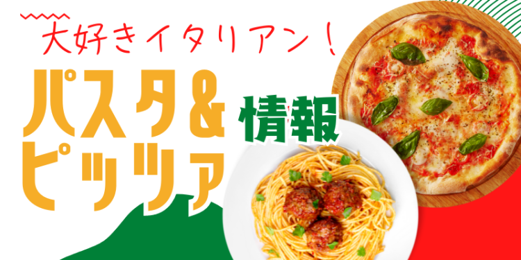 大好きイタリアン！パスタ＆ピッツァ情報